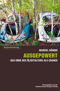 Cover: Marcel Hänggi. Ausgepowert - Das Ende des Ölzeitalters als Chance. Rotpunktverlag, Zürich, 2011.