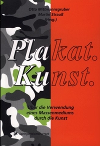 Buchcover: Otto Mittmannsgruber / Martin Strauss (Hg.). Plakat. Kunst - Über die Verwendung eines Massenmediums durch die Kunst. Springer Verlag, Heidelberg, 2000.