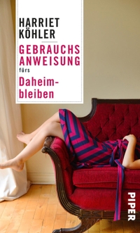 Buchcover: Harriet Köhler. Gebrauchsanweisung fürs Daheimbleiben. Piper Verlag, München, 2019.