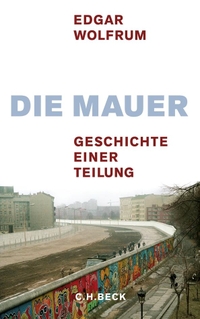 Buchcover: Edgar Wolfrum. Die Mauer - Geschichte einer Teilung. C.H. Beck Verlag, München, 2009.