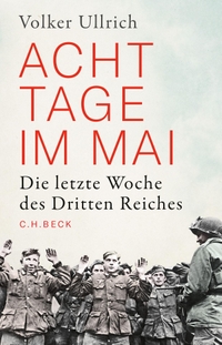 Buchcover: Volker Ullrich. Acht Tage im Mai - Die letzte Woche des Dritten Reiches. C.H. Beck Verlag, München, 2020.