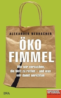 Buchcover: Alexander Neubacher. Ökofimmel - Wie wir versuchen, die Welt zu retten - und was wir damit anrichten. Deutsche Verlags-Anstalt (DVA), München, 2012.