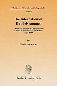 Buchcover: Monika Rosengarten. Die Internationale Handelskammer - Wirtschaftspolitische Empfehlungen in der Zeit der Weltwirtschaftskrise 1929-1939. Duncker und Humblot Verlag, Berlin, 2001.