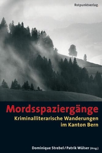 Dominique Strebel (Hg.) / Patrik Wülser (Hg.). Mordsspaziergänge - Kriminalliterarische Wanderungen im Kanton Bern. Rotpunktverlag, Zürich, 2001.