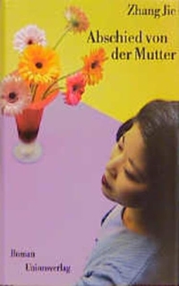 Jie Zhang. Abschied von der Mutter - Roman. Unionsverlag, Zürich, 2000.