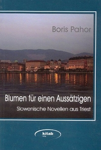 Boris Pahor. Blumen für einen Aussätzigen - Slowenische Novellen aus Triest. Kitab Verlag, Klagenfurt/Wien, 2004.