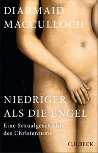 Diarmaid MacCulloch. Niedriger als die Engel - Eine Sexualgeschichte des Christentums. C.H. Beck Verlag, München, 2026.