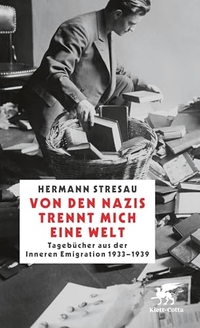 Buchcover: Hermann Stresau. Von den Nazis trennt mich eine Welt - Tagebücher aus der inneren Emigration 1933-1939. Klett-Cotta Verlag, Stuttgart, 2021.