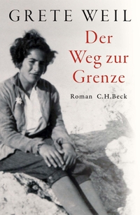 Buchcover: Grete Weil. Der Weg zur Grenze - Roman. C.H. Beck Verlag, München, 2022.