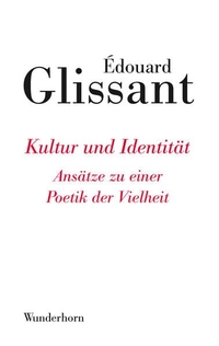 Buchcover: Edouard Glissant. Kultur und Identität - Ansätze zu einer Poetik der Vielheit. Verlag Das Wunderhorn, Heidelberg, 2005.