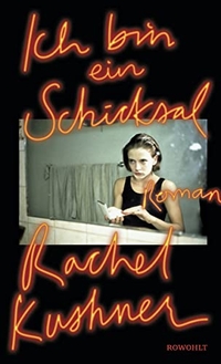 Buchcover: Rachel Kushner. Ich bin ein Schicksal - Roman. Rowohlt Verlag, Hamburg, 2019.