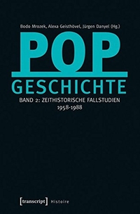 Cover: Jürgen Danyel (Hg.) / Alexa Geisthövel (Hg.) / Bodo Mrozek (Hg.). Popgeschichte - Band 2: Zeithistorische Fallstudien 1958-1988. Transcript Verlag, Bielefeld, 2014.