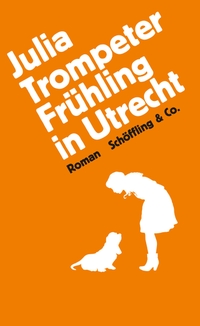 Buchcover: Julia Trompeter. Frühling in Utrecht - Roman. Schöffling und Co. Verlag, Frankfurt am Main, 2019.
