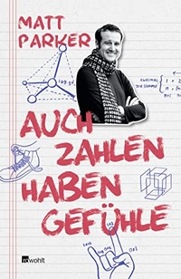 Buchcover: Matt Parker. Auch Zahlen haben Gefühle - Warum sie romantisch, sozial oder selbstverliebt sein können und was sich sonst noch mit Mathematik anstellen lässt. Rowohlt Verlag, Hamburg, 2015.