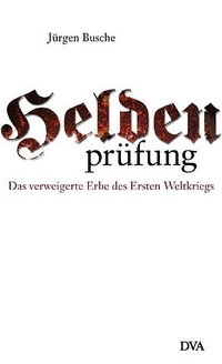 Buchcover: Jürgen Busche. Heldenprüfung - Das verweigerte Erbe des Ersten Weltkriegs. Deutsche Verlags-Anstalt (DVA), München, 2004.