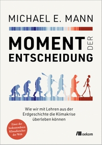 Buchcover: Michael E. Mann. Moment der Entscheidung - Wie wir mit Lehren aus der Erdgeschichte die Klimakrise überleben können. oekom Verlag, München, 2024.