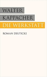 Buchcover: Walter Kappacher. Die Werkstatt - Roman. Deuticke Verlag, Wien, 2014.