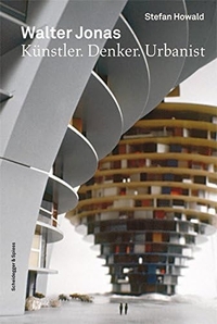 Buchcover: Stefan Howald. Walter Jonas - Künstler. Denker. Urbanist: Eine Biografie. Scheidegger und Spiess Verlag, Zürich, 2012.