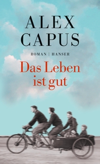 Buchcover: Alex Capus. Das Leben ist gut - Roman. Carl Hanser Verlag, München, 2016.