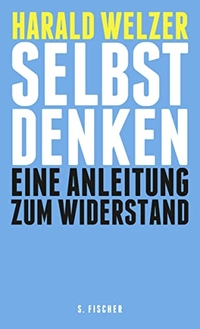 Buchcover: Harald Welzer. Selbst denken - Eine Anleitung zum Widerstand. S. Fischer Verlag, Frankfurt am Main, 2013.