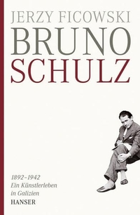 Cover: Jerzy Ficowski. Bruno Schulz 1892-1942 - Ein Künstlerleben in Galizien. Carl Hanser Verlag, München, 2008.