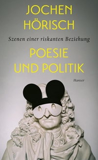 Buchcover: Jochen Hörisch. Poesie und Politik - Szenen einer riskanten Beziehung. Carl Hanser Verlag, München, 2022.