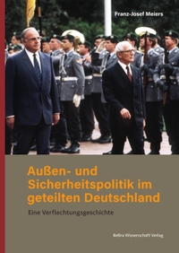Buchcover: Franz-Josef Meiers. Außen- und Sicherheitspolitik im geteilten Deutschland - Eine Verflechtungsgeschichte. Bebra Wissenschaft Verlag, Berlin, 2023.