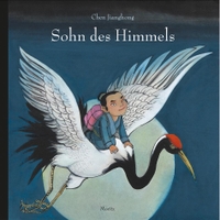 Buchcover: Chen Jianghong. Sohn des Himmels - (Ab 5 Jahre). Moritz Verlag, Frankfurt am Main, 2019.