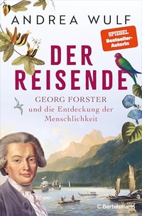 Andrea Wulf. Der Reisende - Georg Forster und die Entdeckung der Menschlichkeit. C. Bertelsmann Verlag, München, 2026. Andrea Wulf. Der Reisende - Georg Forster und die Entdeckung der Menschlichkeit. C. Bertelsmann Verlag, München, 2026.
