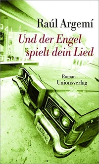 Buchcover: Raul Argemi. Und der Engel spielt dein Lied - Roman. Unionsverlag, Zürich, 2010.