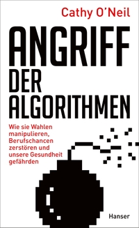 Buchcover: Cathy O'Neil. Angriff der Algorithmen - Wie sie Wahlen manipulieren, Berufschancen zerstören und unsere Gesundheit gefährden. Carl Hanser Verlag, München, 2017.
