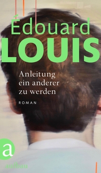 Buchcover: Edouard Louis. Anleitung ein anderer zu werden - Roman. Aufbau Verlag, Berlin, 2022.