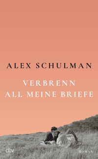 Buchcover: Alex Schulman. Verbrenn all meine Briefe - Roman. dtv, München, 2022.