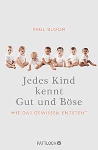 Buchcover: Paul Bloom. Jedes Kind kennt Gut und Böse - Wie das Gewissen entsteht. Pattloch Verlag, München, 2014.
