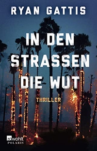 Buchcover: Ryan Gattis. In den Straßen die Wut - Thriller. Rowohlt Verlag, Hamburg, 2016.