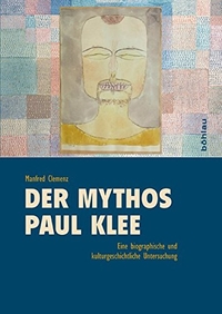 Buchcover: Manfred Clemenz. Der Mythos Paul Klee - Eine biografische und kulturgeschichtliche Studie. Böhlau Verlag, Wien - Köln - Weimar, 2015.