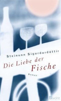 Steinunn Sigurdardottir. Die Liebe der Fische - Roman. Rowohlt Verlag, Hamburg, 2006.