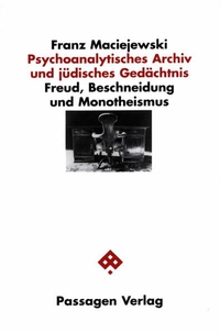 Buchcover: Franz Maciejewski. Psychoanalytisches Archiv und jüdisches Gedächtnis - Freud, Beschneidung und Monotheismus. Dissertation. Passagen Verlag, Wien, 2002.