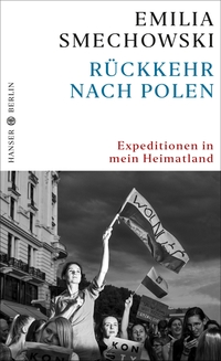 Buchcover: Emilia Smechowski. Rückkehr nach Polen - Expeditionen in mein Heimatland. Hanser Berlin, Berlin, 2019.