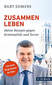 Buchcover: Bart Somers. Zusammen leben - Meine Rezepte gegen Kriminalität und Terror. C.H. Beck Verlag, München, 2018.