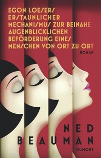 Cover: Ned Beauman. Egon Loesers erstaunlicher Mechanismus zur beinahe augenblicklichen Beförderung eines Menschen von Ort zu Ort - Roman. DuMont Verlag, Köln, 2013.