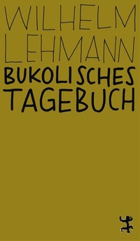 Buchcover: Wilhelm Lehmann. Bukolisches Tagebuch. Matthes und Seitz Berlin, Berlin, 2022.
