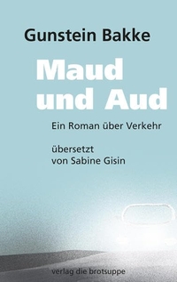 Buchcover: Gunstein Bakke. Maud und Aud - Ein Roman über Verkehr. Verlag Die Brotsuppe, Biel, 2019.