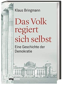 Buchcover: Klaus Bringmann. Das Volk regiert sich selbst - Eine Geschichte der Demokratie. WBG Theiss, Darmstadt, 2019.