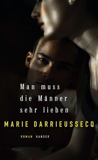 Cover: Marie Darrieussecq. Man muss die Männer sehr lieben - Roman. Carl Hanser Verlag, München, 2015.