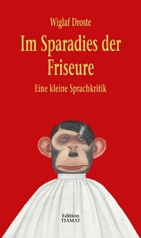 Buchcover: Wiglaf Droste. Im Sparadies der Friseure - Eine kleine Sprachkritik. Edition Tiamat, Berlin, 2009.