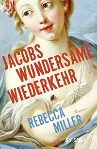 Buchcover: Rebecca Miller. Jacobs wundersame Wiederkehr - Roman. S. Fischer Verlag, Frankfurt am Main, 2015.