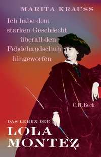 Buchcover: Marita Krauss. "Ich habe dem starken Geschlecht überall den Fehdehandschuh hingeworfen" - Das Leben der Lola Montez. C.H. Beck Verlag, München, 2020.
