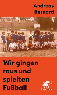 Buchcover: Andreas Bernard. Wir gingen raus und spielten Fußball. Klett-Cotta Verlag, Stuttgart, 2022.