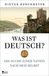 Buchcover: Dieter Borchmeyer. Was ist deutsch? - Die Suche einer Nation nach sich selbst. Rowohlt Berlin Verlag, Berlin, 2017.